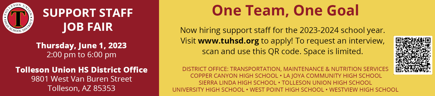Support Staff Job fair Thursday, June 1, 2023 2:00 pm to 6:00 pm. Tolleson Union HS District Office, 9801 West Van Buren Street, Tolleson, AZ 85353. Now hiring support staff for the 2023-2024 school year. Visit www.tuhsd.org to apply! To request an interview, scan and use this QR code. Space is limited.
